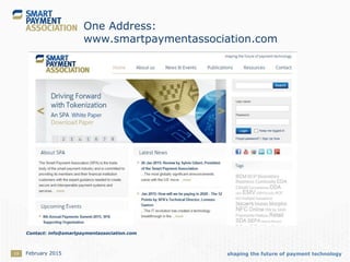 shaping the future of payment technology19
One Address:
www.smartpaymentassociation.com
February 2015
Contact: info@smartpaymentassociation.com
 