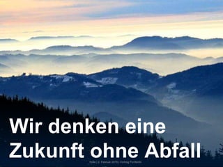 Wir denken eine
Zukunft ohne AbfallFolie | 2. Februar 2015 | Vortrag FU Berlin
 