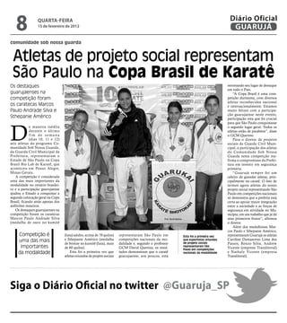8             qUARtA-feiRA
                 15 de fevereiro de 2012
                                                                                                                                                    Diário Oficial
                                                                                                                                                     GUARUJÁ
comunidade sob nossa guarda


 Atletas de projeto social representam
 São Paulo na Copa Brasil de Karatê
Os destaques                                                                                                                                       retomando seu lugar de destaque
                                   Divulgação




                                                                                                                                                   em todo o País.
guarujaenses na                                                                                                                                        “A Copa Brasil é uma com-
competição foram                                                                                                                                   petição duríssima, com diversos
                                                                                                                                                   atletas reconhecidos nacional
os caratecas Marcos                                                                                                                                e internacionalmente. Estamos
Paulo Andrade Silva e                                                                                                                              muito felizes com a participa-
                                                                                                                                                   ção guarujaense neste evento,
Sthepanie Américo                                                                                                                                  participação esta que foi crucial




D
                                                                                                                                                   para que São Paulo conquistasse
             e maneira inédita                                                                                                                     o segundo lugar geral. Todos os
             durante o último                                                                                                                      atletas estão de parabéns”, disse
             fim de semana                                                                                                                         o GCM Querino.
             (dias 10, 11 e 12)                                                                                                                        Para o diretor de projetos
seis atletas do programa Co-                                                                                                                       sociais da Guarda Civil Muni-
munidade Sob Nossa Guarda,                                                                                                                         cipal, a participação dos atletas
da Guarda Civil Municipal da                                                                                                                       do Comunidade Sob Nossa
Prefeitura, representaram o                                                                                                                        Guarda nesta competição rea-
Estado de São Paulo na Copa                                                                                                                        firma o compromisso da Prefei-
Brasil Bio Lab de Karatê, que                                                                                                                      tura em investir em segurança
aconteceu em Pouso Alegre,                                                                                                                         primária.
Minas Gerais.                                                                                                                                          “Guarujá sempre foi um
   A competição é considerada                                                                                                                      celeiro de grandes atletas, prin-
uma das mais importantes da                                                                                                                        cipalmente no caratê. O fato de
modalidade no cenário brasilei-                                                                                                                    termos agora atletas do nosso
ro e a participação guarujaense                                                                                                                    projeto social representando São
ajudou o Estado a conquistar a                                                                                                                     Paulo em competições nacionais
segunda colocação geral na Copa                                                                                                                    só demonstra que a prefeita está
Brasil, ficando atrás apenas dos                                                                                                                   certa ao apoiar maior integração
anfitriões mineiros.                                                                                                                               entre a sociedade e as forças de
   Os destaques guarujaenses na                                                                                                                    segurança em atividade no Mu-
competição foram os caratecas                                                                                                                      nicípio, em um trabalho que já dá
Marcos Paulo Andrade Silva                                                                                                                         seus primeiros frutos”, afirmou
(medalha de ouro no kumitê                                                                                                                         o diretor.
                                                                                                                                                       Além dos medalhistas Mar-
                                                                                                                                                   cos Paulo e Sthepanie Américo,
     Competição é                               (luta) adulto, acima de 70 quilos)    representaram São Paulo em        Esta foi a primeira vez    representaram Guarujá os atletas
     uma das mais                               e Sthepanie Américo (medalha          competições nacionais da mo-      que esportistas oriundos   Caroline Damasceno Lima dos
                                                de bronze no kumitê (luta), mais      dalidade e, segundo o professor   de projeto sociais         Passos, Renzo Silva, Andrew
      importantes                               de 60 quilos).                        GCM David Querino, os resul-      representaram são
                                                                                                                                                   Vicente (empresa Translitoral)
                                                                                                                        Paulo em competições
     da modalidade                                  Esta foi a primeira vez que       tados demonstram que o caratê     nacionais da modalidade    e Nathaly Vicente (empresa
                                                atletas oriundos de projeto sociais   guarujaense, aos poucos, está                                Translitoral).




Siga o Diário Oficial no twitter @Guaruja_SP
 