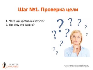 Шаг №1. Проверка цели
1. Чего конкретно вы хотите?
2. Почему это важно?
 