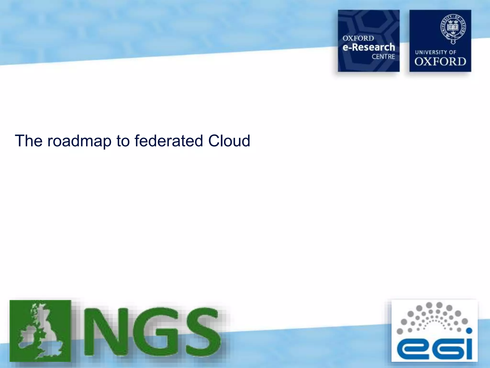 13
The roadmap to federated Cloud
 