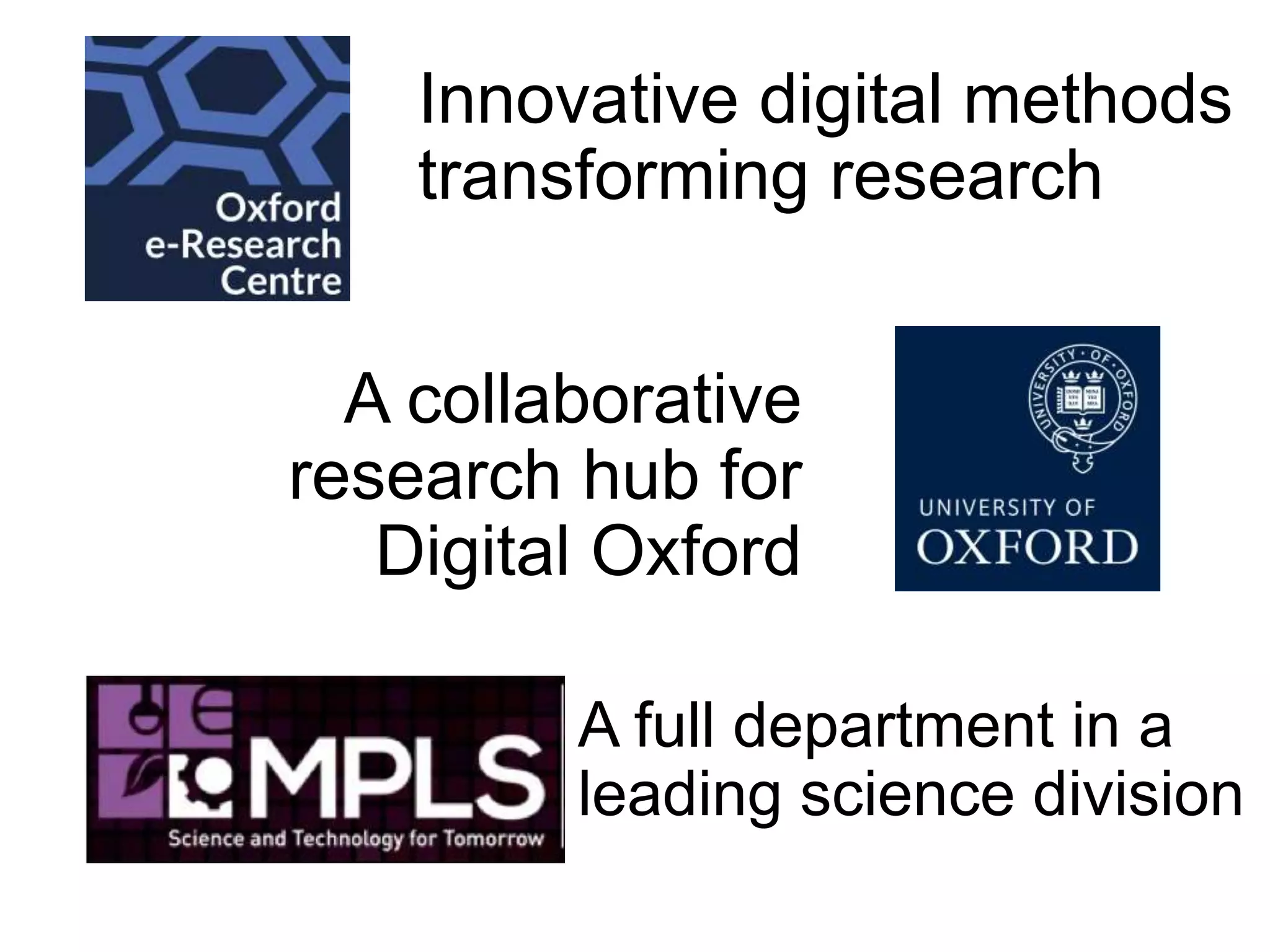 Innovative digital methods
transforming research
A collaborative
research hub for
Digital Oxford
A full department in a
leading science division
 