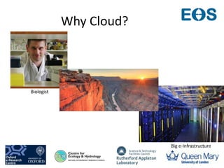 Why Cloud?
Big e-Infrastructure
Biologist
 