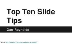Top Ten Slide
Tips
Garr Reynolds
Article: http://www.garrreynolds.com/preso-tips/design/
 