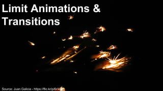 Limit Animations &
Transitions
Source: Juan Galicia - https://flic.kr/p/6r1uz3