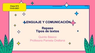 LENGUAJE Y COMUNICACIÓN
Repaso
Tipos de textos
Quinto Básico
Profesora Pamela Orellana
Clase N°8
15-03-2021
 