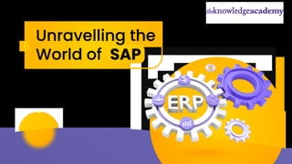 Unravelling the
World of SAP
From ERP to Digital
Transformation
 