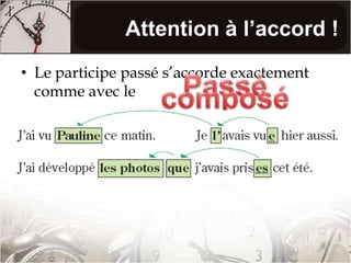 Attention à l’accord !Le participe passé s’accorde exactement comme avec le Passé composé