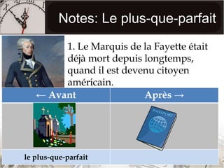 Notes: Le plus-que-parfait1. Le Marquis de la Fayette était déjà mort depuis longtemps, quand il est devenu citoyen américain. 