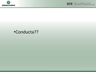 •Conducta??

 