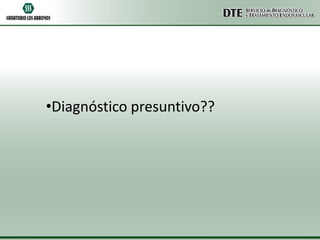 •Diagnóstico presuntivo??

 