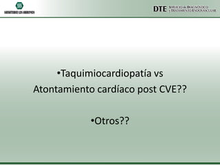 •Taquimiocardiopatía vs
Atontamiento cardíaco post CVE??

•Otros??

 