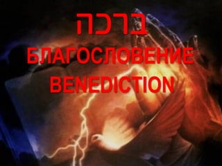 ‫ברכה‬
БЛАГОСЛОВЕНИЕ
  BENEDICTION
 