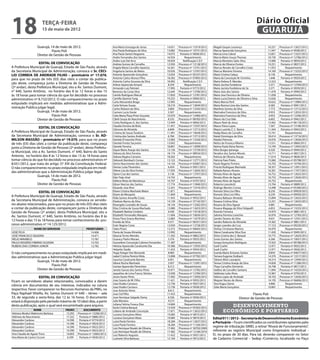 18                    terça-feira
                      15 de maio de 2012
                                                                                                                                                                                        Diário Oficial
                                                                                                                                                                                         GUARUJÁ
                   Guarujá, 14 de maio de 2012.                        Ana Maria Gonzaga de Jonas               14.051   Processo nº 13319/2012   Magali Gaspar Lourenço                    10.257   Processo nº 12627/2012
                            Flavio Poli                                Ana Paula Rodrigues da Silva             13.682   Processo nº 10731/2012   Marcia Aparecida Gonçalves                11.447    Portaria nº 0938/2012
                   Diretor de Gestão de Pessoas                        Ana Paula Santos Nogueira                14.075    Portaria nº 0858/2012   Marcia Lima Cabral                        12.851   Processo nº 13327/2012
                                                                       Andre Fernandes dos Santos               16.924       Requerimento         Marcia Maria Souza Thomaz                 18.730   Processo nº 12786/2012
                                                                       Andre Luiz Del Arco                      18.929      Notificação C.E.F.    Marcia Monteiro Sales Silva               13.900    Portaria nº 0859/2012
                   EDITAL DE CONVOCAÇÃO                                Andrea Gomes de Carvalho                 12.930   Processo nº 12128/2012   Marcio de Oliveira Fontes                 19.251    Portaria nº 0837/2012
A Prefeitura Municipal de Guarujá, Estado de São Paulo, através        Angela Maria Carvalho Aparício           16.361   Processo nº 13741/2012   Marcos Renato de Carvalho Costa           11.053       Requerimento
da Secretaria Municipal de Administração, convoca o Sr. CECI-          Angelucia Santos de Matos                10.026   Processo nº 12767/2012   Marcus Mariano Ferreira                   14.169   Processo nº 13232/2012
LIO CORREIA DE ANDRADE FILHO – prontuário nº 17.076,                   Antonio Aparecido Gonçalves              13.654   Processo nº 05337/2012   Maria Cristina Calaça                      8.158       Requerimento
para que no prazo de três (03) dias úteis a contar da publica-         Antonio Carlos Alonso Filho              18.282   Processo nº 07895/2012   Maria da Conceição M. Ferrinho             1.648    Portaria nº 0929/2012
                                                                       Antonio Carlos Gouveia da Silva          18.902      Notificação C.E.F.    Maria Helena R. Mendes                    12.322       Requerimento
ção deste, compareça junto a Diretoria de Gestão de Pessoas            Arlene Aparecida Amaral                   8.259       Requerimento         Maria Jacinta Fordelone                    3.371   Processo nº 12769/2012
(2º andar), desta Prefeitura Municipal, sito a Av. Santos Dumont,      Armando Luiz Palmieri                    17.993    Portaria nº 0773/2012   Maria Jacinta Fordelone de Sá              3.371    Portaria nº 0939/2012
n° 640, Santo Antônio, no horário das 8 às 12 horas e das 15           Berenice da Costa Silva                  12.644   Processo nº 13706/2012   Maria Jose dos Santos                     11.478    Portaria nº 0940/2012
às 18 horas para tomar ciência do que foi decidido no processo         Camila Rodrigues Marcal                  17.820   Processo nº 12781/2012   Maria Jose Fancisco de Oliveira           11.058       Requerimento
administrativo nº 8.732/2012. O não comparecimento no prazo            Camilla Queiroz Yung                     19.252    Portaria nº 0900/2012   Maria Lucia Esteves de Oliveira e Silva   12.656       Requerimento
                                                                       Carla Alessandra Braga                   12.905       Requerimento         Maria Marcia Perli                        16.622   Processo nº 13984/2012
estipulado implicará em medidas administrativas que a Admi-
                                                                       Carla Simoes Souza                       18.210   Processo nº 12644/2012   Maria Norma Lima dos Santos                6.583    Portaria nº 0941/2012
nistração Publica julgar legal.                                        Carlos Robson da Silva                    5.804   Processo nº 13342/2012   Marilene Gomes da Silva                    7.773   Processo nº 13712/2012
                  Guarujá, 14 de maio de 2012.                         Carmen Lucia Xavier                       5.507       Requerimento         Marinalva Francisco da Silva               9.953   Processo nº 12052/2012
                            Flavio Poli                                Celia Maria Plaza Pinto Gouveia          10.979   Processo nº 12460/2012   Marinalva Francisco da Silva               9.953   Processo nº 12246/2012
                  Diretor de Gestão de Pessoas                         Cibeli Souza do Nascimento                8.335   Processo nº 08783/2012   Mauro da Cruz Vale                         6.602    Portaria nº 0942/2012
                                                                       Cintia Rodrigues G. dos Santos           13.949    Portaria nº 0856/2012   Mauro Noel de Jesus                       13.462   Processo nº 06118/2012
                                                                       Claudia Ferreira de Brito                11.451   Processo nº 13337/2012   Mauro Paiva Lopes                          7.367   Processo nº 13196/2012
                   EDITAL DE CONVOCAÇÃO                                Cleivone de Almeida                       6.849   Processo nº 13715/2012   Mayra Luzmila Z. C. Ranna                 11.444    Portaria nº 0943/2012
A Prefeitura Municipal de Guarujá, Estado de São Paulo, através        Cristina de Souza Teodoro                11.491   Processo nº 10658/2012   Nadja Maria de Carvalho                   15.741       Requerimento
da Secretaria Municipal de Administração, convoca o Sr. AD-            Cristina dos Santos Andrade               6.784   Processo nº 13713/2012   Natali Domingos da Silva                  18.414   Processo nº 13716/2012
MILSON MASSÃO – prontuário nº 19.070, para que no prazo                Daniela D'maschio Pinto                  13.083   Processo nº 13326/2012   Natalia Petrovas                          16.076   Processo nº 12656/2012
de três (03) dias úteis a contar da publicação deste, compareça        Daniela Fontes Sacavem                   13.042       Requerimento         Nelice da Fonseca Ribeiro                 13.551    Portaria nº 0860/2012
junto a Diretoria de Gestão de Pessoas (2º andar), desta Prefeitu-     Daniele Ferreira                         18.801   Processo nº 12099/2012   Nelma Paula Vieira Ramos                  13.749   Processo nº 12943/2012
                                                                       Dayse Maria Araujo dos Santos            13.136   Processo nº 13739/2012   Nilce Borges Ipiranga                      6.520    Portaria nº 0944/2012
ra Municipal, sito a Av. Santos Dumont, n° 640, Bairro do Santo        Debora da Silva Ferreira                 18.174   Processo nº 08934/2012   Noralice dos Santos Morais                14.711    Portaria nº 0857/2012
Antonio, no horário das 8 às 12 horas e das 15 às 18 horas para        Debora Regina Carneiro                   18.262       Requerimento         Patricia de Oliveira Araujo               11.614    Portaria nº 0828/2012
tomar ciência do que foi decidido no processo administrativo nº        Deborah Bombach Correa                   13.122   Processo nº 12771/2012   Patricia Paes Prieto                      15.060   Processo nº 05798/2011
8.051/2012, que trata do artigo 37 XVI da Constituição Federal.        Demis Nascimento dos Santos              14.134   Processo nº 05087/2012   Paulo Rogerio Firmino                     14.703   Processo nº 10794/2012
O não comparecimento no prazo estipulado implicará em medi-            Denise Luiza Florentino                   6.454    Portaria nº 0931/2012   Priscila Rodrigues Machado                18.357   Processo nº 12951/2012
                                                                       Dilene Lira da Silva Fontes              17.935   Processo nº 12645/2012   Rafaela Ramos Alvares                     16.301   Processo nº 11977/2012
das administrativas que a Administração Pública julgar legal.
                                                                       Djane Cruz dos Santos                     5.136   Processo nº 13707/2012   Renata Alves de Aguiar                    16.752   Processo nº 12625/2012
                  Guarujá, 14 de maio de 2012.                         Eder Feijo Anel                          14.742       Requerimento         Renata Alves de Aguiar                    16.752   Processo nº 12626/2012
                            Flavio Poli                                Edilene Mota de Mendonça                 10.707    Portaria nº 0797/2012   Renata Alves de Aguiar                    16.752       Requerimento
                  Diretor de Gestão de Pessoas                         Edson Narciso dos Santos                 17.774   Processo nº 13940/2012   Roberto Lancelotti                        13.704    Portaria nº 0889/2012
                                                                       Eduardo Jose Rimi                        12.201   Processo nº 13316/2012   Rodrigo Martins Correa                    13.498   Processo nº 05306/2012
                   EDITAL DE CONVOCAÇÃO                                Eliane Cristina Machado Matos            11.871       Requerimento         Romulo Silva Lira Filho                    8.239   Processo nº 09929/2012
                                                                       Eliane de Mesquita                       11.849       Requerimento         Romulo Silva Lira Filho                    8.239   Processo nº 09930/2012
A Prefeitura Municipal de Guarujá, Estado de São Paulo, através        Elida Santos Amarilla Costa              11.435    Portaria nº 0932/2012   Rosana Baltazar Almeida                   15.894   Processo nº 12632/2012
da Secretaria Municipal de Administração, convoca os servido-          Eliedson Barros da Silva                 14.139   Processo nº 37142/2011   Rosana Cristina Silva                     12.251   Processo nº 12633/2012
res abaixo relacionados, para que no prazo de três (03) dias úteis     Elisangela Custodio de Souza             18.134   Processo nº 12582/2012   Rosana da Silva Aguiar                     9.881       Requerimento
a contar da publicação deste, compareçam junto a Diretoria de          Eliza Cristina de Souza Machado          13.080   Processo nº 12653/2012   Rosana Magoga da Silva Felippelli          6.853   Processo nº 13255/2012
Gestão de Pessoas (2º andar), desta Prefeitura Municipal, sito a       Elizabeth Batista Cordeiro                6.430   Processo nº 14318/2012   Rosicler Fonseca                          14.974    Portaria nº 0881/2012
Av. Santos Dumont, n° 640, Santo Antônio, no horário das 8 às          Elizabeth Fernandes Marques              11.604   Processo nº 10656/2012   Sabrina Ferreira Lovechio                 16.976   Processo nº 12783/2012
                                                                       Eloisa Flora Gracia Martinez             12.883   Processo nº 13579/2012   Sandra Tavares da Silva                    9.631   Processo nº 12541/2012
12 horas e das 15 às 18 horas para tomar conhecimento do pro-          Eneida da Silva                           9.371   Processo nº 06351/2012   Sandro Roberto de Almeida                 14.362    Portaria nº 0861/2012
cesso administrativo nº 14.125/2012.                                   Ester Regina Costa                       13.059   Processo nº 13728/2012   Sergio Leandro da Cruz                    17.153   Processo nº 09230/2012
                NOME DO SERVIDOR                    PRONTUÁRIO         Fabio Pirani                             13.372   Processo nº 06605/2012   Shirley Christiane Martins                16.970       Requerimento
JOSÉ FELIX                                             14.406          Flavia de Souza Almeida                  12.992       Requerimento         Silene Cavalcante Silva Duo               11.420    Portaria nº 0945/2012
JOSÉ FRANCISCO SIQUEIRA                                14.471          Glaucia Torres Mendes                    11.502    Portaria nº 0862/2012   Silvia Cristina dos S. Barazal            10.775   Processo nº 12624/2012
NÉLIO MIRABELO                                         13.787          Guaracy Pedro Moraes                      3.376    Portaria nº 0933/2012   Sonia Gomes dos Santos                     6.266   Processo nº 10657/2012
PAULO ROGÉRIO FIRMINO OLIVEIRA                         14.703          Guisselene Conceição Cabrera Fernandes   11.387       Requerimento         Soraya Gonçalves Rodrigues                15.922   Processo nº 09188/2012
RUBENS DIAS CORREIA JUNIOR                             12.782          Heloisa Aparecida Cavalcante Dia         10.386   Processo nº 12935/2012   Sueli Ciurlin                             12.971    Portaria nº 0925/2012
		                                                                     Helyette Stadie                          11.433    Portaria nº 0934/2012   Sueli Ciurlin                             12.971    Portaria nº 0926/2012
O não comparecimento no prazo estipulado implicará em medi-            Hugo Krieger Von Borowski                 8.083       Requerimento         Suerda Maria Antunes Santos                8.859   Processo nº 04677/2012
das administrativas que a Administração Publica julgar legal.          Isabel Cristina Pereira Vilela           13.898   Processo nº 07782/2011   Tamara Eugenia Stulbach                   14.370   Processo nº 13317/2012
                                                                       Isaurina Cavalcante Barreto               6.951       Requerimento         Tatiane Mick Laranjeira                   18.314   Processo nº 12949/2012
                 Guarujá, 14 de maio de 2012.
                                                                       Itibere Rocha Machado                     2.957   Processo nº 13281/2012   Teresa Cristina Araujo da Silva           14.828   Processo nº 11286/2012
                           Flavio Poli                                 Ivanize Aparecida Florentino              8.212       Requerimento         Thays Carvalho Demetrio                   16.748    Portaria nº 0817/2012
                 Diretor de Gestão de Pessoas                          Janete Garcez dos Santos Pinto           10.971   Processo nº 12782/2012   Valdice de Carvalho Santana               11.894   Processo nº 14250/2012
                                                                       Jaqueline de Lima Franco Silveira        13.038   Processo nº 12784/2012   Valdineia Leite Alves                     15.967    Portaria nº 0793/2012
                   EDITAL DE CONVOCAÇÃO                                Jessie Xavier Pinto                      17.092   Processo nº 12950/2012   Valeria Lopes de Andrade                  18.103   Processo nº 12636/2012
Ficam os servidores abaixo relacionados, convocados a darem            Joao Soares de M. Filho                  11.421    Portaria nº 0935/2012   Wagner Nunes de Abreu                     14.195   Processo nº 06606/2012
                                                                       Joao Viudes Carrasco                     12.736    Portaria nº 0927/2012   Yara Kogus Genio                           4.866       Requerimento
ciência em documentos de seu interesse, indicados na coluna            Joao Viudes Carrasco                     12.736    Portaria nº 0928/2012   Zelia Maria Gonçalves                     10.801       Requerimento
respectiva. Favor comparecer no Recursos Humanos da PMG, no            Jose Antonio Vieira                       8.612       Requerimento
Paço Raphael Vitiello, Av. Santos Dumont nº 640 – térreo – sala        Jose Cid Filho                           11.423       Requerimento                                        Flavio Poli
33, de segunda a sexta-feira, das 12 às 16 horas. O documento          Jose Henrique Salgado Damy                6.556    Portaria nº 0936/2012                         Diretor de Gestão de Pessoas
estará à disposição pelo período máximo de 10 (dez) dias, a partir     Julia Mariano                             9.573       Requerimento
                                                                       Juliana Fatima Foseca Dias               14.804       Requerimento
desta publicação, após o qual será encaminhado para arquivo.
                                                                       Karla Cristina Baraçal                   13.420   Processo nº 05302/2012
                                                                                                                                                             desenvolvimento
                  NOME
Adriana Modori Makimoto Barbosa
                                     PRONT.
                                     13.292
                                                  DOCUMENTO
                                              Processo nº 13206/2012
                                                                       Lidiane de Andrade Conceição             17.871   Processo nº 12652/2012           econômico e portuário
                                                                       Luciana Gonçalves Mota                   19.085    Portaria nº 0873/2012
Aldineia do Nascimento               17.322    Portaria nº 0880/2012
Alexandre Cardoso                    14.390    Portaria nº 0774/2012
                                                                       Luciana Gonçalves Mota                   19.085    Portaria nº 0874/2012   Edital 011 / 2012 – Secretaria de Desenvolvimento Econômico
                                                                       Luisa Paula Ferreira                     18.284   Processo nº 12637/2012   e Portuário – Ficam cientificados os contribuintes optantes pelo
Alexandre Cardoso                    14.390    Portaria nº 0924/2012   Luisa Paula Ferreira                     18.284   Processo nº 11326/2012
Alexandre Cardoso                    14.390    Portaria nº 0922/2012   Luiz Henrique Nozaki de Oliveira         17.482   Processo nº 30702/2009
                                                                                                                                                  regime de tributação SIMEI, a retirar “Alvará de Funcionamento”,
Alexandre Cardoso                    14.390    Portaria nº 0923/2012   Luiz Henrique Nozaki de Oliveira         17.482   Processo nº 12184/2010   referente ao registro Municipal como Empresário Individual -
Ana Claudia de Aguiar Tross          10.003   Processo nº 12683/2012   Luiz Roberto Augusto                     11.422    Portaria nº 0937/2012   EI, no prazo de 30 dias. Para tal, deverão comparecer no Setor
Ana Maria de Castro Cicconi           6.599    Portaria nº 0930/2012   Luzinete Silva Barbosa                   12.164    Portaria nº 0912/2012   de Cadastro Comercial – Sedep /Comércio, localizado no Paço
 