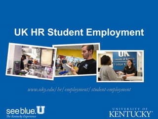 UK HR Student Employment
www.uky.edu/hr/employment/student-employment
 