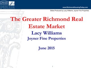 Slides Produced by Lacy Williams, Joyner Fine Properties
www.RichmondHousingToday.com
The Greater Richmond Real
Estate Market
Lacy Williams
Joyner Fine Properties
June 2015
11
 