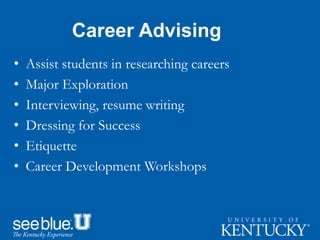 Career Advising
• Assist students in researching careers
• Major Exploration
• Interviewing, resume writing
• Dressing for Success
• Etiquette
• Career Development Workshops
 