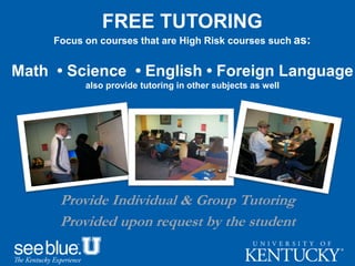 FREE TUTORING
Focus on courses that are High Risk courses such as:
Math • Science • English • Foreign Language
also provide tutoring in other subjects as well
Provide Individual & Group Tutoring
Provided upon request by the student
 