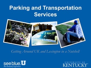 Parking and Transportation
Services
Getting Around UK and Lexington in a Nutshell
 