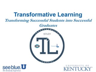 Transformative Learning
Transforming Successful Students into Successful
Graduates
 