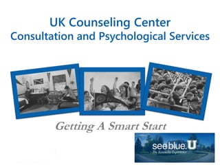 UK Counseling Center
Consultation and Psychological Services
Getting A Smart Start
 
