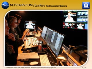 Confidential, 2015. © All Rights Reserved. Protected under international copyright laws. 16 / 21
& CamMore Next Generation Webinars
 