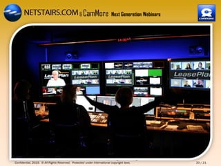 Don’t you love it when everything comes together?
Confidential, 2015. © All Rights Reserved. Protected under international copyright laws. 20 / 21
& CamMore Next Generation Webinars
 