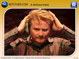 Mr. Olaf Kitseroo, Producer
Confidential, 2015. © All Rights Reserved. Protected under international copyright laws. 07 / 21
 