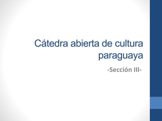 Cátedra abierta de cultura
paraguaya
-Sección III-
 