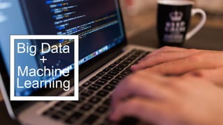 Big Data
+
Machine
Learning
 