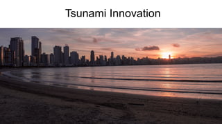 Tsunami Innovation
08
 