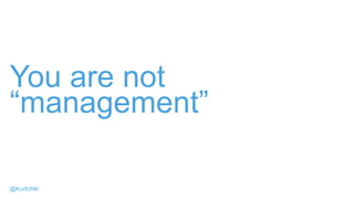 You are not
“management”
@KurtUhlir
 
