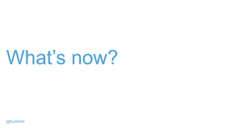 What’s now?
@KurtUhlir
 