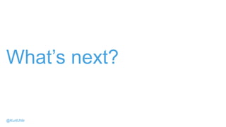 What’s next?
@KurtUhlir
 