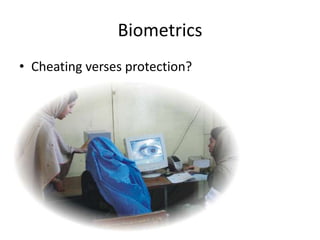 Biometrics
• Cheating verses protection?
