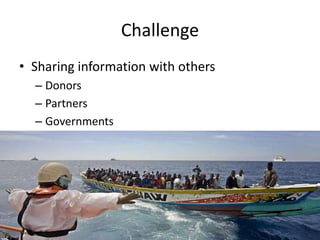 Challenge
• Sharing information with others
– Donors
– Partners
– Governments