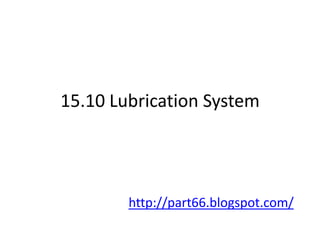 15.10 Lubrication System
http://part66.blogspot.com/
 