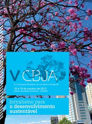 5º Congresso Brasileiro de Jornalismo Ambiental

16 a 19 de outubro de 2013
Centro Universitário de Brasília - UniCEUB

Jornalismo para

o desenvolvimento
sustentável

 