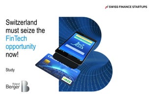 Study
Switzerland
must seize the
FinTech
opportunity
now!
 