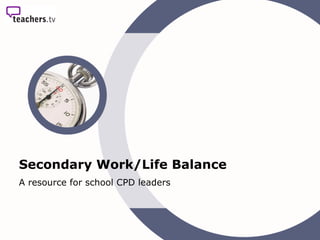 Secondary Work/Life Balance A resource for school CPD leaders   