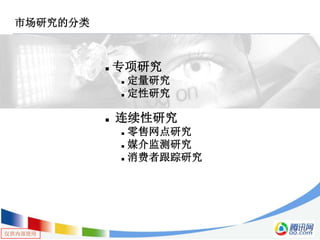 仅供内部使用
市场研究的分类
 专项研究
 定量研究
 定性研究
 连续性研究
 零售网点研究
 媒介监测研究
 消费者跟踪研究
 