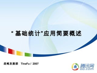 “ 基础统计”应用简要概述
战略发展部 TinaFu / 2007
 