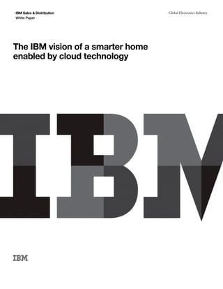 IBM Sales & Distribution           Global Electronics Industry
White Paper




The IBM vision of a smarter home
enabled by cloud technology
 