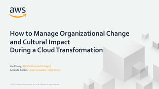 Joe Chung, AWS Enterprise Strategist
Amanda Rankin, Lead Consultant - Migrations
How to Manage Organizational Change
and Cultural Impact
During a CloudTransformation
© 2017, Amazon Web Services, Inc. or its Affiliates. All rights reserved.
 