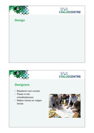 Design




Designers
• Bepalend voor succes
• Plaats in het
  ontwikkelproces
• Maken trends en volgen
  trends
 