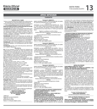 Diário Oficial
GUARUJÁ

sexta-feira

15 de novembro de 2013

13

Atos oficiais
gabinete
D E C R E T O N.º 10.647.
“Institui a Comissão Especial de avaliação para credenciamento
de Instituições de Longa Permanência para prestação de
serviços de acolhimento institucional de idosos em situação de
risco e vulnerabilidade social e dá outras providências.”
MARIA ANTONIETA DE BRITO, Prefeita Municipal de Guarujá,
no uso das atribuições que a lei lhe confere;
Considerando que também é obrigação do Poder Público, além
da família, da comunidade e da sociedade assegurar ao idoso,
com absoluta prioridade, a efetivação do direito à vida, à saúde, à alimentação, à educação, à cultura, ao esporte, ao lazer, ao
trabalho, à cidadania, à liberdade, à dignidade, ao respeito e à
convivência familiar e comunitária;
Considerando, outrossim, que o Município está abrindo um
chamamento público visando o credenciamento de Instituições
de Longa Permanência para acolhimento institucional para idosos, de ambos os sexos, em situação de risco e vulnerabilidade
social, por motivo de abandono, negligência ou maus tratos;
Considerando, ainda, a necessidade de uma Comissão Especial
que atue na avaliação e nos procedimentos para este credenciamento; e,
Considerando, por fim, o que consta do processo administrativo n.º 18478/177984/2012;
DECRETA:
Art. 1.º Fica instituída a Comissão Especial de Avaliação para
credenciamento de Instituições de Longa Permanência para
acolhimento institucional para idosos, de ambos os sexos, em
situação de risco e vulnerabilidade social, por motivo de abandono, negligência ou maus tratos, tendo por base os critérios fixados em Edital de Credenciamento, a expedido pela Secretaria
Municipal de Desenvolvimento e Assistência Social.
Art. 2.º A Comissão, ora instituída, será integrada pelos representantes, a seguir relacionados, sob a presidência do membro
indicado no inciso I:
I – Edmilson da Silva Correia - Pront. n.º 14.782;
II – Márcia de Barros Lima Santos - Pront. n.º 13.909;
III – Aline Borges de Carvalho - Pront. n.º 14.856;
IV – José Fernando de Jesus Fonseca - Pront. n.º 15.968.
Art. 3.º São atribuições desta Comissão:
I – receber a documentação, bem como, a proposta de ação, apresentadas pelos interessados durante o processo de seleção;
II – analisar, julgar e classificar a documentação e as propostas
de ação apresentados em conformidade com as regras e critérios estabelecidos no Edital de Chamamento;
III – julgar os requerimentos apresentados no âmbito do processo de seleção, bem como seus recursos;
IV – dirimir ou esclarecer eventuais dúvidas ou omissões;
V - elaborar relatórios circunstanciados das atividades e ações
desenvolvidas pela Comissão.
Parágrafo único. Os relatórios previstos no inciso V, deste artigo, devem, obrigatoriamente, ser protocolizados no Gabinete
do Prefeito, bem como na Secretaria Municipal de Desenvolvimento e Assistência Social.
Art. 4.º A participação na Comissão instituída através deste Decreto será considerada de serviço público relevante, não ensejando qualquer remuneração.
Art. 5.º Este Decreto entra em vigor na data de sua publicação.
Art. 6.º Revogam-se as disposições em contrário.
Registre-se e publique-se.
Prefeitura Municipal de Guarujá,
em 14 de novembro de 2013.
PREFEITA
“SERIN”/rdl
Registrado no Livro Competente
“GAB”, em 14.11.2013
Renata Disaró Lacerda
Pront. nº 11.130, que o digitei e assino

Portaria N.º 3068/2013.MARIA ANTONIETA DE BRITO, PREFEITA MUNICIPAL DE GUARUJÁ, usando das atribuições que a Lei lhe confere,
RESOLVE:
DESIGNAR a servidora VIVIANE DA SILVA MARTINS LEAL – Pront.
n.º 18.297, para o cargo de provimento em comissão, símbolo
(DAS-12), de Diretor I de Trânsito e Transporte Público, durante
o impedimento do seu titular (Pront. n.º 14.937), por motivo de
férias.
Registre-se, publique-se e dê-se ciência.
Prefeitura Municipal de Guarujá, 14 de novembro de 2013.
PREFEITA
Secretário Municipal de Defesa e Convivência Social
“SEDECON” /mesr
Registrada no Livro Competente
“GAB”, em 14.11.2013
Mariana Elizabeth Santos Rosa
Pront. n.º 19.281, que a digitei e assino
Portaria N.º 3069/2013.MARIA ANTONIETA DE BRITO, PREFEITA MUNICIPAL DE GUARUJÁ, usando das atribuições que a Lei lhe confere,
RESOLVE:
DESIGNAR o servidor ANDRÉ CARLOS DOS SANTOS – Pront. n.º
11.686, para responder como Coordenador II (FG-S2), junto à Diretoria de Proteção Social Especial, durante o impedimento do
seu titular (Pront. n.º 16.687), por motivo de férias.
Registre-se, publique-se e dê-se ciência.
Prefeitura Municipal de Guarujá, 14 de novembro de 2013.
PREFEITA
Secretário Municipal de Desenvolvimento e Assistência Social
“SEDEAS” /mesr
Registrada no Livro Competente
“GAB”, em 14.11.2013
Mariana Elizabeth Santos Rosa
Pront. n.º 19.281, que a digitei e assino
Portaria N.º 3072/2013.MARIA ANTONIETA DE BRITO, PREFEITA MUNICIPAL DE GUARUJÁ, usando das atribuições que a Lei lhe confere,	
RESOLVE:
DESIGNAR o servidor LUÍS ERNESTO ENGELBRECHT ZANTUT,
Engenheiro Mecânico, devidamente habilitado - CREA n.º
060.161.734-3, para exercerem a função de Responsável Técnico
do convênio firmado com a Secretaria de Turismo do Estado de
São Paulo, em substituição à servidora SUELI VILLARINHO JARDINETTI – Pront. nº 17.290.
Registre-se, publique-se e dê-se ciência.
Prefeitura Municipal de Guarujá, 14 de novembro de 2013.
PREFEITA
Secretário Municipal de Planejamento e Gestão
“SEGOV”/dll
Registrada no Livro Competente
“GAB”, em 14.11.2013
Débora de Lima Lourenço
Pront. n.º 11.901, que a digitei e assino
EXTRATO DE TERMO DE CONTRATO ADMINISTRATIVO
CONTRATO ADMINISTRATIVO Nº. : 153/2013
CARTA CONVITE Nº.: 35/2013
PROCESSO ADMINISTRATIVO Nº.: 33922/125987/2012
CONTRATANTE: MUNICÍPIO DE GUARUJÁ
CONTRATADA: REAZO CONSTRUÇÕES LTDA
OBJETO: Beneficiamento do sistema de iluminação pública
decorativa da orla e da faixa de areia na Praia da Enseada
(1ª fase), com substituição de luminárias, recuperação de
sextantes e melhoria da rede de alimentação; no valor global de R$ 146.993,11 (cento e quarenta e seis mil, novecentos

e noventa e três e onze centavos); As despesas decorrentes da
execução deste contrato correrão por conta da Dotação Orçamentária nº. 25.01.15.451.2001.1.017.4.4.90.51.00 (3275).
Os serviços ora contratados serão diretamente acompanhados e
fiscalizados pela Secretaria Municipal de Infraestrutura e Obras
que zelará pelo fiel cumprimento das obrigações assumidas
pela CONTRATADA, nos termos do Art. 67, da Lei Federal nº.
8666/93; Vigência 30 (trinta) dias, iniciando-se 05 (cinco) dias a
contar da data de emissão de ordem de início dos serviços. Data
da assinatura, 01/11/2013.
EXTRATO DE TERMO DE CONSOLIDAÇÃO DE CONTRATO
CONTRATO ADMINISTRATIVO N°. 108/2011 T.A. Nº 04
CONCORRENCIA PUBLICA N.º 04/2010
PROCESSO ADMINISTRATIVO Nº. 37352/144550/2010
CONTRATANTE: PREFEITURA MUNICÍPAL DE GUARUJÁ
CONTRATADA: TERRACOM CONSTRUÇÕES LTDA
OBJETO: Contratação de empresa para Obras de reurbanização
da Praia da Enseada 4º Fase (trecho entre a Av. Atlântica e o Costão da Tartarugas). Resolvem as partes consolidar a planilha final
de serviços executados, devido às alterações ocorridas durante
a execução dos serviços, alterações estas necessárias a execução
do objeto contratual e devidamente justificada pela Secretaria
responsável pelo acompanhamento da execução contratual
no processo administrativo nº 24466/177505/2011 – ANEXO I,
resolvem as partes consolidar a planilha final de serviços executados conforme ANEXO II, que dispõe o artigo 65, I, a – b da
Lei Federal nº 8666/93, como planilha final do Termo de Referencia. Valor final consolidado: R$ 14.143.599,76 (quatorze milhões
cento e quarenta e três mil quinhentos e noventa e nove reais
e setenta e seis centavos). Os serviços ora consolidados serão
diretamente acompanhados e fiscalizados, em todas as fases,
pela Secretaria Municipal de Infraestrutura e Obras, que zelará
pelo fiel cumprimento das obrigações assumidas pela Contratada nos termos do art. 67, da Lei Federal nº 8666/93; Data da
Assinatura: 14/11/2013.
EDITAL DE LICITAÇÃO
CONCORRÊNCIA PÚBLICA Nº. 04/2013
OBJETO: IMPLANTAÇÃO DA PRAÇA DE ESPORTES E DA
CULTURA (PEC 3000) NO BAIRRO MORRINHOS.
O Edital na íntegra e seus anexos poderão ser obtidos gratuitamente no site www.guaruja.sp.gov.br, link “Licitações”, ou pessoalmente, na Diretoria de Compras e Licitações da Unidade
de Assuntos Estratégicos (mediante o recolhimento de R$25,00
referente aos custos de reprodução) sito na Av. Santos Dumont,
800, 1º andar – Santo Antônio - Guarujá – SP, no período de
19/11/2013 até 18/12/2013. O pagamento deverá ser efetivado
na Agência Bancária situada dentro do Paço Municipal Raphael
Vitiello. Os demais atos que necessitarem de publicidade serão
publicados oficialmente apenas no Diário Oficial do Município,
nos termos da Lei Federal nº 8.666/1993, artigo 6º, inciso XIII; Lei
Orgânica Municipal, artigo 132, § 3º, inciso II e Lei Municipal nº
2.812/2001, e disponibilizados, em caráter informativo, no site
da Prefeitura.
Os envelopes nos. 01 e 02 serão recebidos na Diretoria de Compras e Licitações da Unidade de Assuntos Estratégicos, no dia
26/12/2013 até às 10:00 horas, iniciando a sua abertura às 10:30
horas.
Guarujá, 14 de Novembro de 2013.
DUÍNO VERRI FERNANDES
Secretário Municipal de Infraestrutura e Obras
EDITAL DE PREGÃO PRESENCIAL Nº 88/2013
Republicado com Alterações
Objeto: Aquisição de Veículos para atender as necessidades
do Fundo Social de Solidariedade, subordinado à Unidade
de Assuntos Estratégicos - Gabinete da Prefeita.

 