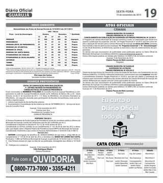 Diário Oficial
GUARUJÁ

sexta-feira

15 de novembro de 2013

meio ambiente

Atos oficiais

��������������	���	������	��	�������	����������	����������	���	����������

19

câmara

	!"#	�	���	��
�����	�	�����	��	����������

%������

&�'�����

	$��������

��

��

�(

��

�)*)$!+

��

,-�

��

-��

��
-.

/�0�10���

�)*&�2�!#%

��

��

�(

��

��

��10���

)&3)�4�	5)36*7	4)	�)*&�2�!#%8

�(

��

��

��

�-

��10���

)&3)�4�	5�97	�6�:&6/#�8

��

��

��

�-

��

��10���

)&3)�4�	5*7	#;/�)8

(.

�(

��

��

�-�

��10���

)&3)�4�	5�97	3�&6�	2�*/�8

�<

��

�,

��.

�<

��10���

�/6�&�!)/*�3	5�97	�!��/3/8

��

�(

��

��

��

��10���

�/6�&�!)/*�3	5*7	3/�9�	9���4=%8

�(

�>

��

�<

��

��10���

�36?*/�3

��

��

��

��

�<

��10���

6%2�%

�-

�<

��

��,

�<

��10���

�!�/?��

��

��

�-

���

�>

��10���

�����������	���	�����	�������������������
����������	�������	���	����������	
Limite de Balneabilidade: 100 UFC/100 ml *UFC = Unidade Formadora de Colônia
**Pelo critério do Órgão Ambiental de acordo com a Resolução CONAMA 273/00: Densidades superiores a�	������������������
� ������������������������������	�����	����������	��� ��!"����#$�%��&'(�����)�� ��	�� � !*������ 100 UFC / 100 ml de
enterococos em�����!	 ��!��	� �	�� ��	 ����!�����+!������������� ��	�	 ,��!�-	���� � !*������400 UFC / 100 ml na última
duas ou mais amostras de um conjunto de cinco semanas, ou valores superiores a �	�.�����������������	�
�������������
amostragem, caracterizam a impropriedade da praia para recreação de contato primário.	
Fonte: CETESB
/����	�	�� ��	���,��	�	�����0	��	���*��*����	����	�*�	�	�*	�	������	"����������	���*���1���2�����������������������������������������������������

Elio Lopes dos Santos
)���	��0��	���	3�����
Secretário de Meio Ambiente

																3���������	��	2���	��������																											"����@	#)6)3�

guarujá previdência
EDITAL DE CONVOCAÇÃO PARA REALIZAÇÃO DA
7ª. (SÉTIMA) REUNIÃO EXTRAORDINÁRIA DO
CONSELHO FISCAL DO GUARUJÁ PREVIDÊNCIA
Ficam convocados os MEMBROS TITULARES do Conselho Fiscal do Guarujá Previdência a comparecerem na sede do Guarujá Previdência situado na Av. Adhemar de Barros 230, cj. 03 - Santo
Antonio, no dia 21 de novembro de 2013 - ( 5ª. feira), às 09hs00min., em primeira chamada e às
09hs30min., em segunda chamada, para participarem da Reunião Extraordinária, onde será discutida a seguinte pauta:
1 - Leitura e aprovação da Ata da Reunião anterior;
2 - Encerramento e Consolidação da Ata relativa ao mês de (SETEMBRO/2013) - Serviços da Secretaria do Conselho Fiscal.
Guarujá, 14 de novembro de 2013
Everton Sant´Ana
Presidente do Conselho Fiscal
GUARUJÁ PREVIDÊNCIA
PORTARIA 758/2013
A Diretora Presidente do Fundo Especial de Previdência Social dos servidores públicos efetivos do
Município de Guarujá, usando das atribuições que lhe são conferidas por lei, e,
Considerando o disposto no Decreto N° 10.173, de 18 de Janeiro de 2013;
Considerando as normas contidas na Lei Complementar n° 135, de 04 de abril de 2012, e alterações, que dispõe sobre o Regime Próprio de Previdência Social (RPPS) do Município de Guarujá;
Considerando finalmente o que consta no Processo Administrativo n° 0334/2013 de 21/08/13,
RESOLVE:
I – DEFERIR a prorrogação do benefício de AUXILIO-DOENÇA de que trata o artigo 860 da Lei
Complementar n° 135 de 04 de abril de 2012, a Servidora Sra. MARIA DO CARMO VAZ COSTA,
Prontuário 17.889, da Prefeitura Municipal de Guarujá, no período de 10/10/2013 até 21/10/2013.
II – Esta Portaria entrará em vigor na data de sua publicação, retroagindo seus efeitos a 10/10/20
13.
III – Publique-se e cumpra-se.
Guarujá, 14 de novembro de 2013.
Célia Rodrigues Ribeiro
Diretora Presidente

Fale com a

Ouvidoria

0800-773-7000 • 3355-4211

CÂMARA MUNICIPAL DE GUARUJÁ
PREGÃO PRESENCIAL Nº 22/2013
CANCELAMENTO DA PUBLICAÇÃO DE SUSPENSÃO DO PREGÃO PRESENCIAL Nº 22/2013
O Pregoeiro da Câmara Municipal de Guarujá comunica à todos os interessados que houve erro
quanto à publicação da suspensão “sine die” do Pregão Presencial nº 22/2013, que tem como objeto a aquisição de veículos para a Câmara Municipal de Guarujá, e a torna sem efeito, portanto,
está mantida a data de abertura dos envelopes “A- Proposta Comercial” e “B – Documentação”
no dia 28 de Novembro, às 09:30 horas, quando se dará início a fase de credenciamento dos proponentes.
Os demais atos que necessitarem de publicidade serão publicados apenas no Diário Oficial do
Município de Guarujá e no endereço eletrônico www.camaraguaruja.sp.gov.br .
Outras informações poderão ser obtidas pelo Telefone (13) 4009-2138, no horário comercial.
Guarujá, 14 de Novembro de 2013.
Clayton Pessoa de Melo Lourenço
Pregoeiro
CÂMARA MUNICIPAL DE GUARUJÁ
SUSPENSÃO DE LICITAÇÃO
PREGÃO PRESENCIAL Nº 023/2013
Diante da decisão liminar do Tribunal de Contas do Estado de São Paulo, com fundamento nas Leis
Federais 8.666/93 e 10.520/02 e alterações posteriores, comunicamos que está suspenso “sine die”
o procedimento licitatório, Pregão Presencial nº 23/2013, que tem por objeto a contratação de
empresa para transmissão radiofônica das sessões plenárias da Câmara Municipal de Guarujá, até
ulterior deliberação por aquela corte de Contas para análise do mesmo.
Os demais atos que necessitarem de publicidade serão publicados apenas no Diário Oficial do
Município de Guarujá e no endereço eletrônico www.camaraguaruja.sp.gov.br.
Outras informações poderão ser obtidas pelo telefone (13) 4009-2184, no horário comercial.
Guarujá, em 13 de Novembro de 2013.
Clayton Pessoa de Melo Lourenço
Pregoeiro

facebook.com/prefeitura.guaruja

CATA COISA

PROGRAMAÇÃO

De 18 a 22 de novembro
2ª Feira
3ª Feira 4ª Feira
5ª Feira
6ª Feira
Sábado
Jardim
Parque
Jardim
Pae Cará
Esp. do Castelo
Morrinhos I
Enguaguassu
Estuário Progresso
Jardim
Pae Cará Vila Áurea Monteiro da Cruz Boa Esperança
Morrinhos II
Cunhambebe
Jardim Santense
Pae Cará Jardim Alvorada Conceiçãozinha
Morrinhos III
Vila Alice
Jardim Maravilha Jardim São Luiz
Cachoeirinha
Jardim Santana
Jardim Alzira
Jardim Virgínia
Jardim Las Palmas Jardim Enseada
Jardim Mar e Céu
Mar Casado

 