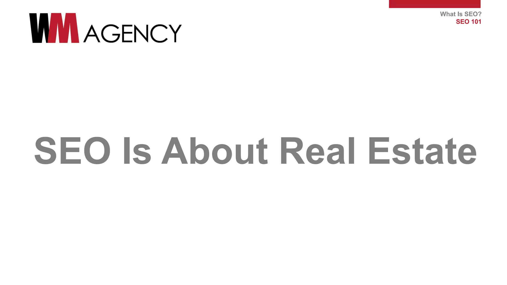 What Is SEO?
SEO 101
SEO Is About Real Estate
 