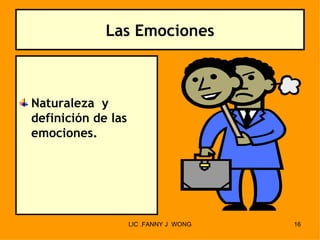 Las Emociones



Naturaleza y
definición de las
emociones.




                    LIC .FANNY J WONG   16
 