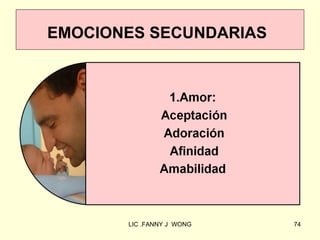 EMOCIONES SECUNDARIAS




       LIC .FANNY J WONG   74
 